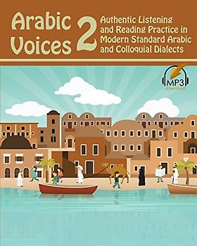 Arabic Voices 2: Authentic Listening and Reading Practice in Modern Standard Arabic and Colloquial Dialects