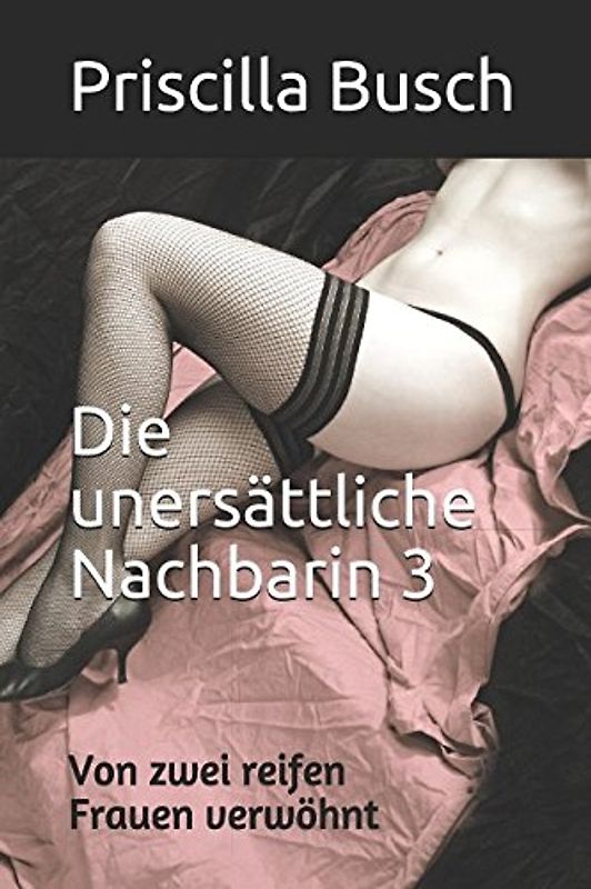 Die unersättliche Nachbarin 3: Von zwei reifen Frauen verwöhnt