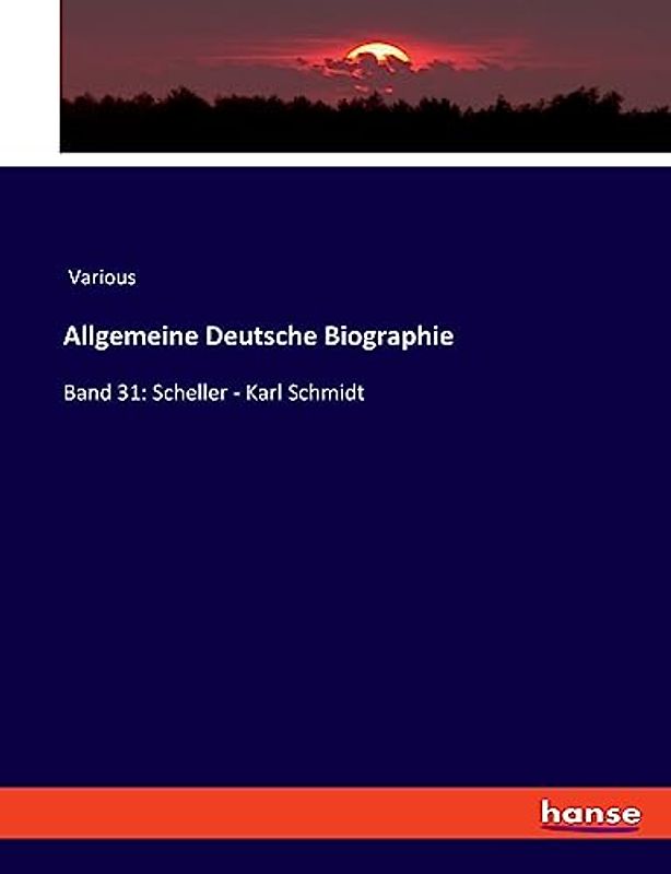 Allgemeine Deutsche Biographie: Band 31: Scheller - Karl Schmidt
