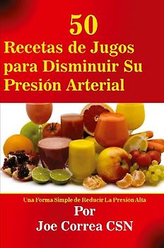 50 Recetas de Jugos para Disminuir Su Presión Arterial