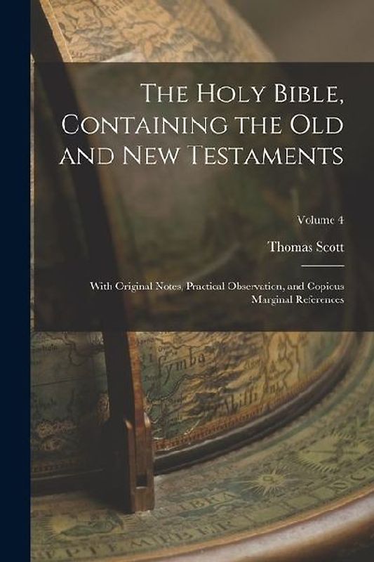 The Holy Bible, Containing the Old and New Testaments: With Original Notes, Practical Observation, and Copious Marginal References; Volume 4
