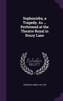 Sophonisba, a Tragedy. As ... Performed at the Theatre Royal in Drury Lane