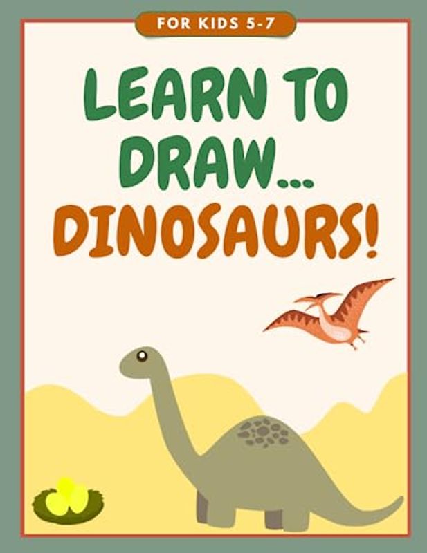 Learn To Draw Dinosaurs for Kids 5-7: Fun and Educational Art Lessons (How to Draw for Kids Step-By-Step)