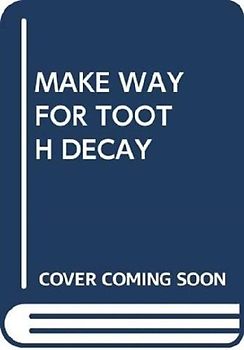 MAKE WAY FOR TOOTH DECAY