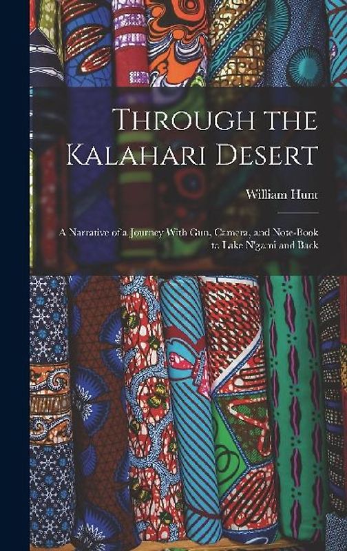 Through the Kalahari Desert: A Narrative of a Journey With Gun, Camera, and Note-Book to Lake N'gami and Back