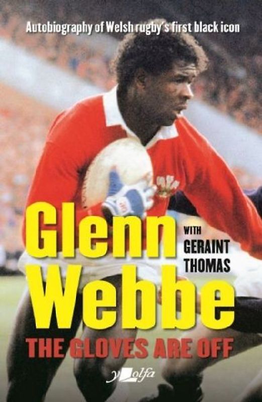 Glenn Webbe - The Gloves Are Off - Autobiography of Welsh Rugby's First Black Icon