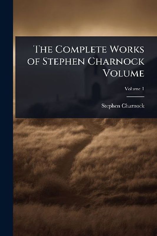 The Complete Works of Stephen Charnock Volume