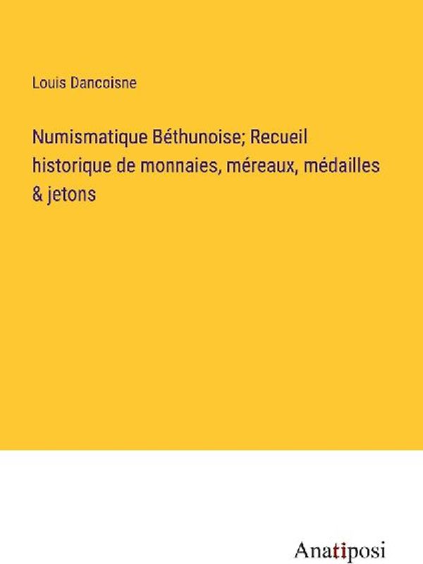 Numismatique Béthunoise; Recueil historique de monnaies, méreaux, médailles & jetons