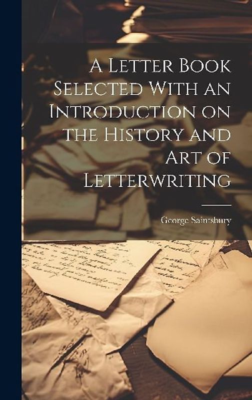 A Letter Book Selected With an Introduction on the History and Art of Letterwriting