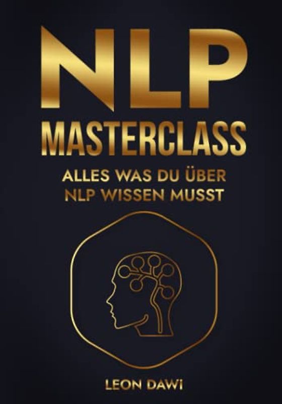 NLP MASTERCLASS: ALLES WAS DU ÜBER NLP WISSEN MUSST - Das NLP Buch für Anfängern und Fortgeschrittene - Über 100 NLP Techniken und NLP Strategien | ... | Unterbewusstsein programmieren & steuern