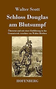 Schloss Douglas am Blutsumpf: Übersetzt und mit einer Einführung in das Gesamtwerk versehen von Walter Heichen