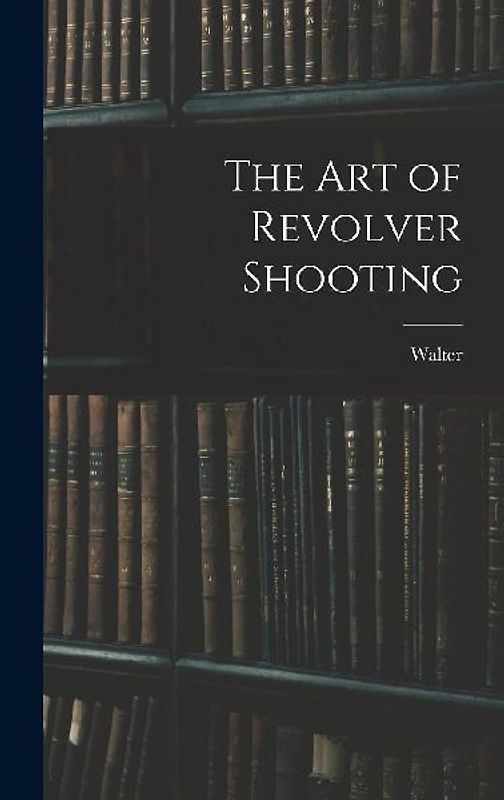 The Art of Revolver Shooting
