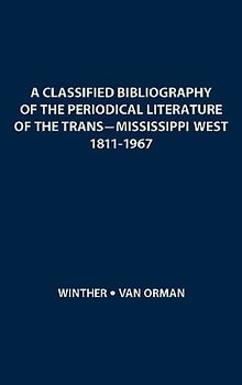 A Classified Bibliography of the Periodical Literature of the Trans-Mississippi West, 1811-1967