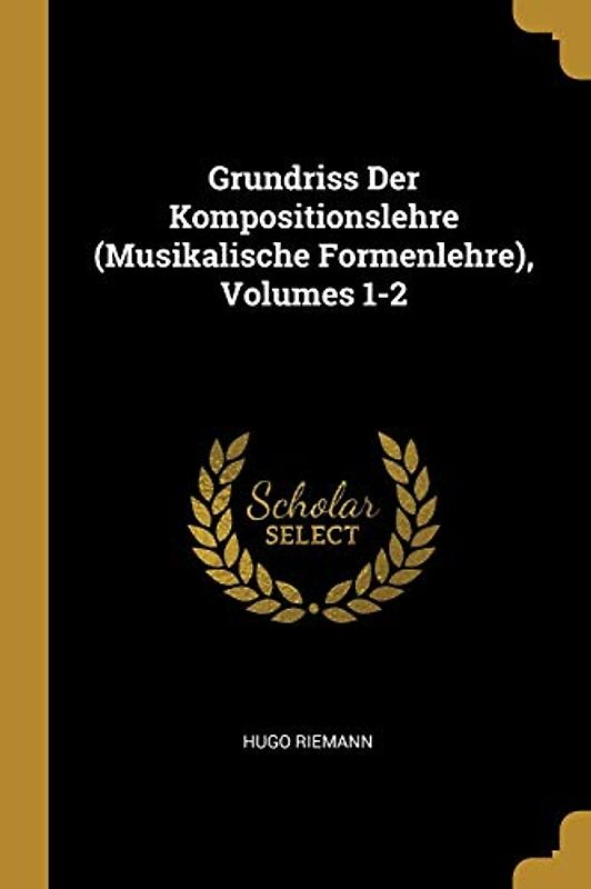 Grundriss Der Kompositionslehre (Musikalische Formenlehre), Volumes 1-2