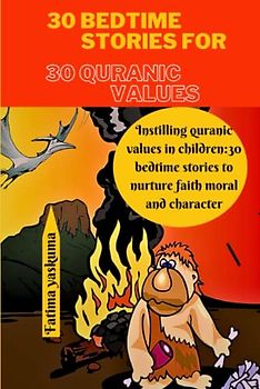 30 Bedtime stories for 30 Quranic values: Instilling Quranic Values in Children: 30 Bedtime Stories to Nurture Faith, Morals, and Character