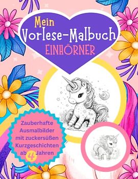 Mein Vorlese-Malbuch EINHÖRNER: Süße Ausmalvorlagen mit passenden Kurzgeschichten über Einhörner und ihre Abenteuer ab 4 Jahren