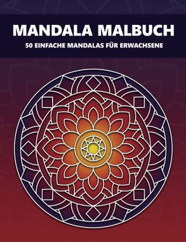 Mandala Malbuch: 50 einfache Mandalas für Erwachsene - Ideal, um Stress abzubauen und der Kreativität freien Lauf zu lassen.