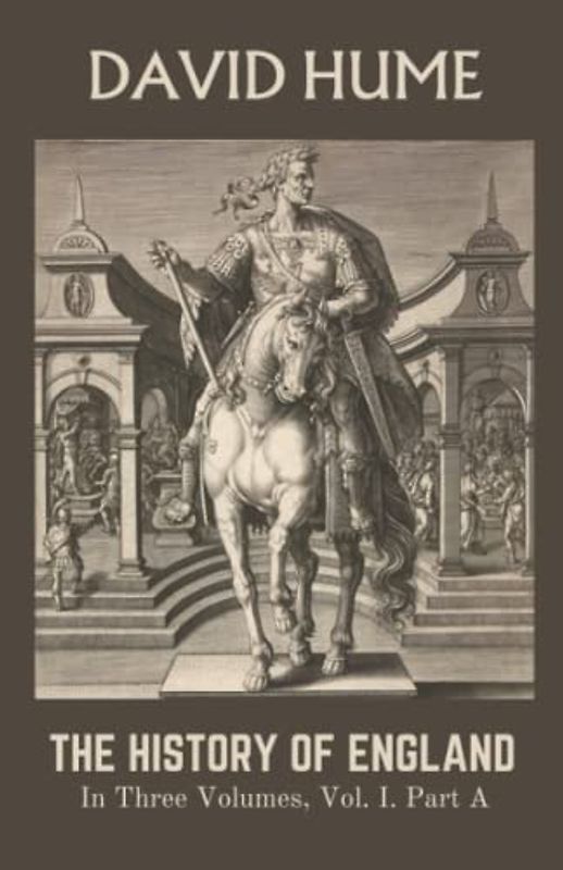 The History of England in Three Volumes, Vol. I, Part A: The Roots of Great Britain: A Journey Through England's Early History (Annotated)