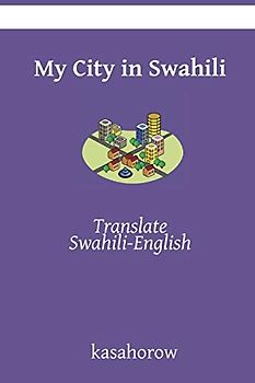 My City in Swahili: Translate Swahili-English (Swahili kasahorow, Band 9)