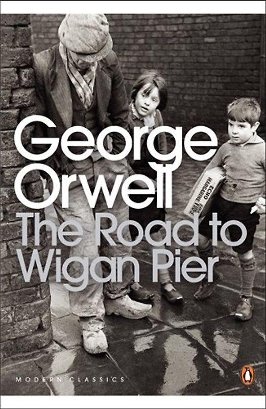The Road to Wigan Pier (Penguin Modern Classics) - George Orwell