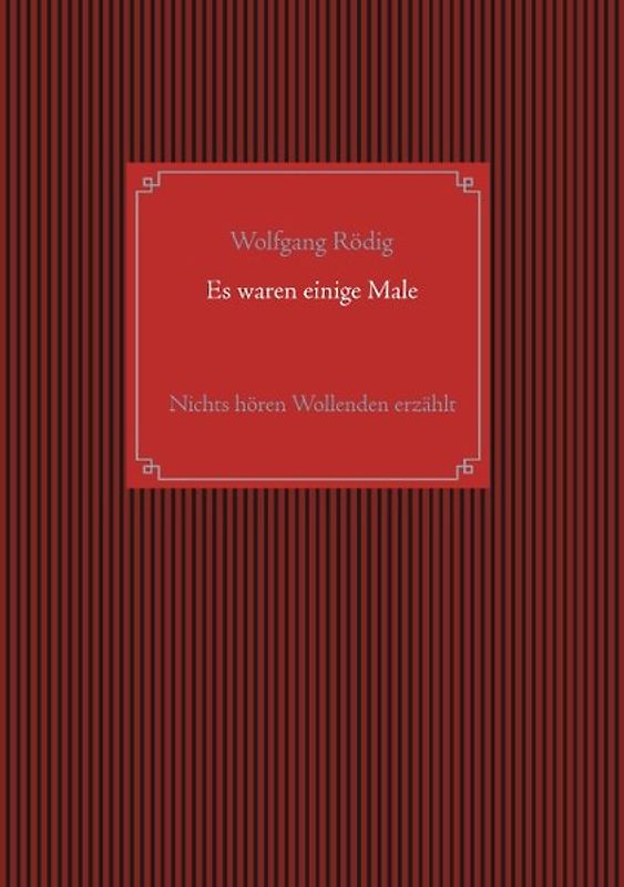 Es waren einige Male. Nichts hören Wollenden erzählt