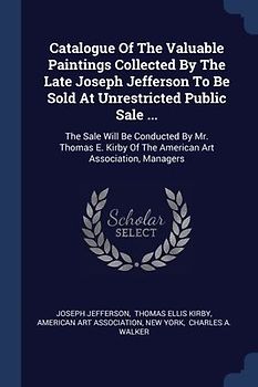 Catalogue Of The Valuable Paintings Collected By The Late Joseph Jefferson To Be Sold At Unrestricted Public Sale ...