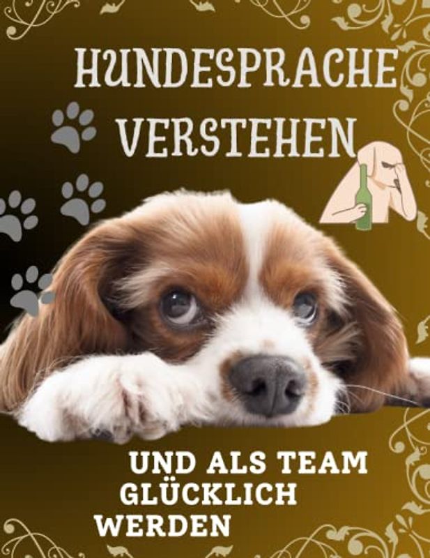 Hundesprache verstehen und als Team glücklich werden: Ein Ratgeber für achtsame Kommunikation mit Ihrem Hund: Von der Körpersprache bis zur Telepathie ... und lösen Verhaltensprobleme auf sanfte Weise
