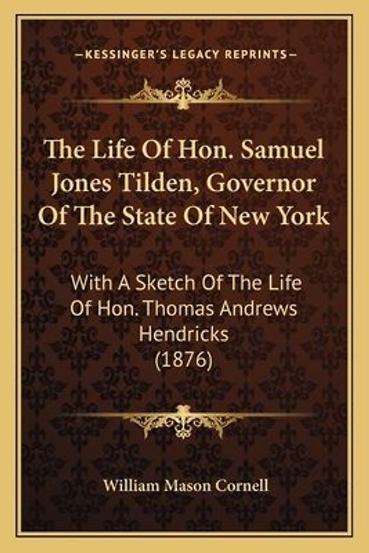 The Life Of Hon. Samuel Jones Tilden, Governor Of The State Of New York