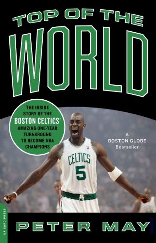 Top of the World: The Inside Story of the Boston Celtics' Amazing One-Year Turnaround to Become NBA Champions - Peter May