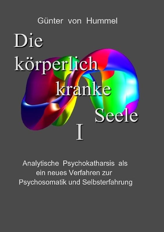 Die körperlich kranke Seele I. Analytische Psychokatharsis als ein neues Verfahren zur Psychosomatik und Selbsterfahrung
