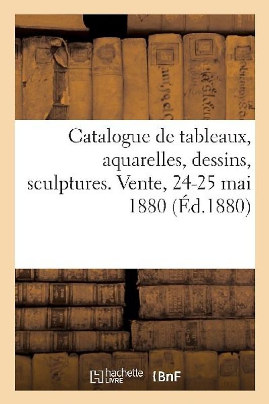 Catalogue de Tableaux, Aquarelles, Dessins, Sculptures Offerts Au Profit Des Écoles Chrétiennes