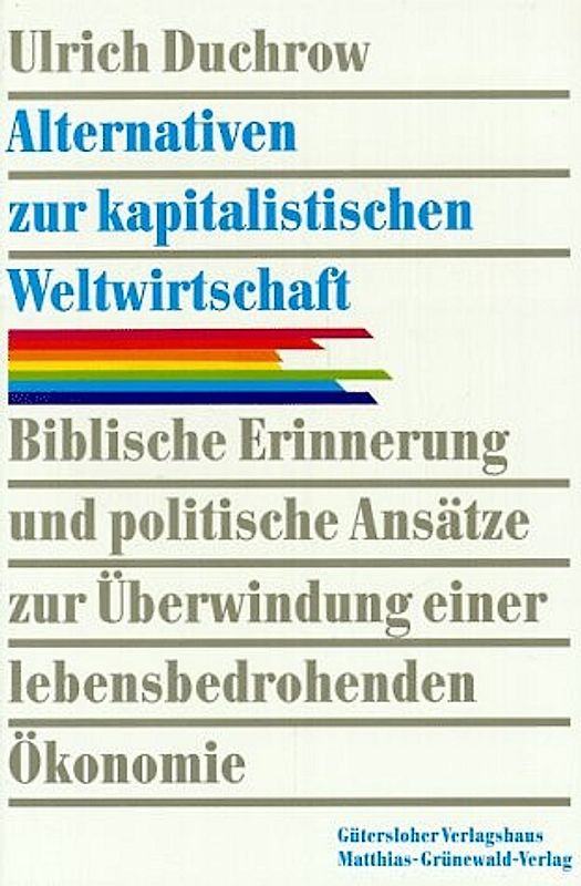 Alternativen zur kapitalistischen Weltwirtschaft. Biblische Erinnerung und politische Ansätze zur Überwindung einer lebensbedrohenden Ökonomie