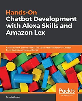 Hands-On Chatbot Development with Alexa Skills and Amazon Lex: Create custom conversational and voice interfaces for your Amazon Echo devices and web platforms (English Edition)