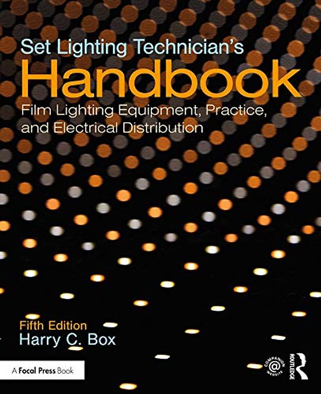 Set Lighting Technician's Handbook: Film Lighting Equipment, Practice, and Electrical Distribution