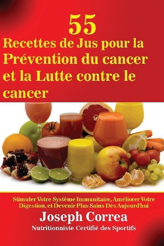 55 Recettes de Jus pour la Prévention du cancer et la Lutte contre le cancer