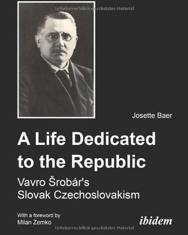 A Life Dedicated to the Republic:  Vavro Srobár´s Slovak Czechoslovakism