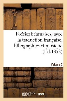 Poésies Béarnaises, Avec La Traduction Française, Lithographies Et Musique. Volume 2