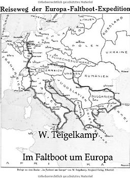 Im Faltboot um Europa (Reise-Erlebnisse meiner Faltboot-Expedition durch 14 Länder des Balkans, Orients und des Mittelmeeres. Mit 40 eigenen Naturaufnahmen als Kunstbeilagen und einer Reisewegkarte.