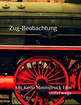 Zug-Beobachtung: Mit Kono Moonstruck Film unterwegs (Travelogues. Galerie für Kulturkommunikation Berlin - Reisetagebücher. Galerie für Kulturkommunikation Berlin, Band 156)