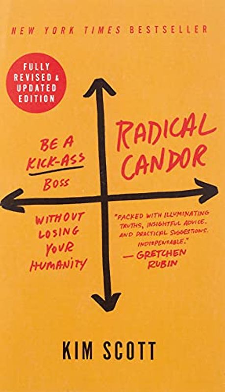 Radical Candor: Be a Kick-Ass Boss Without Losing Your Humanity