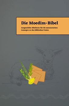 Die Moedim-Bibel: Ausgewählte Bibeltexte für die messianischen Lesungen zu den biblischen Festen