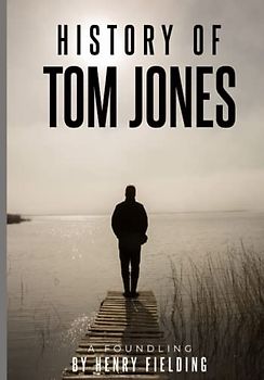The History of Tom Jones, a Foundling: An 18th century classic (Annotated)