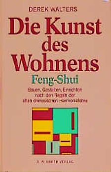 Die Kunst des Wohnens - Feng Shui. Bauen, Gestalten, Einrichten nach den Regeln der alten chinesischen Harmonielehre
