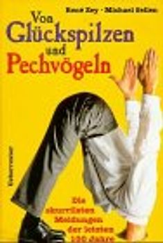 Von Glückspilzen und Pechvögeln. Die skurrilsten Meldungen der letzten 100 Jahre