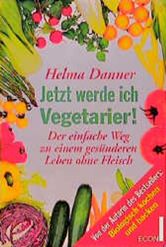 Jetzt werde ich Vegetarier!. Der einfache Weg zu einem gesünderen Leben ohne Fleisch
