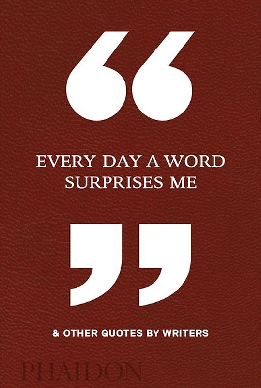 Every Day a Word Surprises Me & Other Quotes by Writers