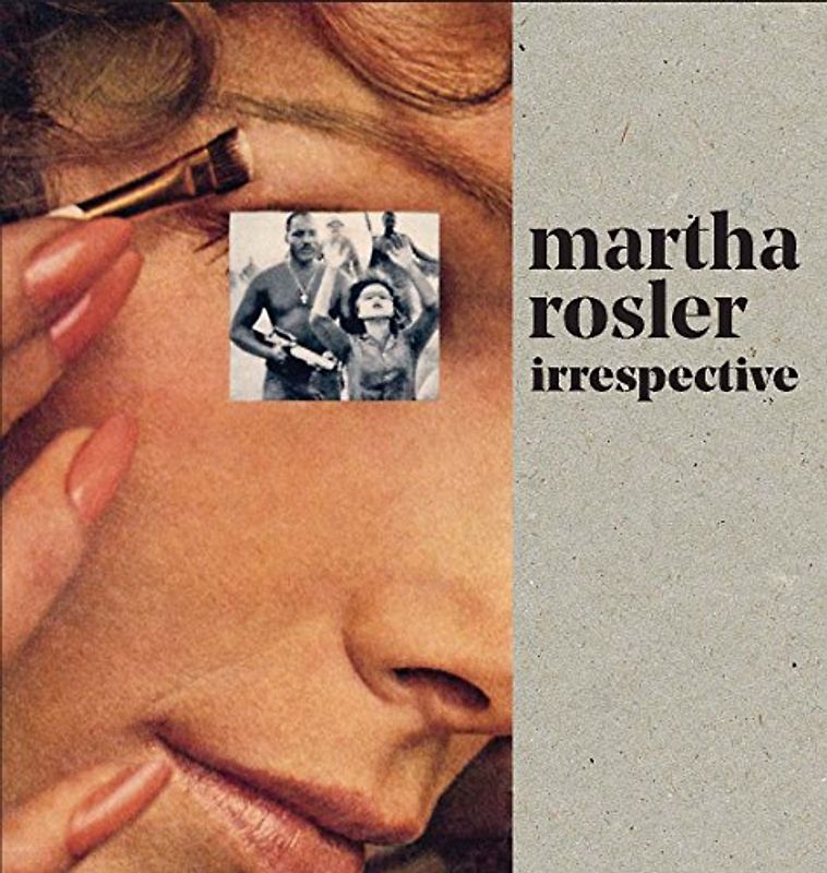 Martha Rosler: Irrespective (The Jewish Museum New York CoPublication series (YUP))