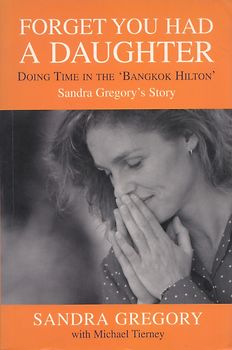 Forget You Had a Daughter: Doing Time in the Bangkok Hilton - Sandra Gregory [Paperback]