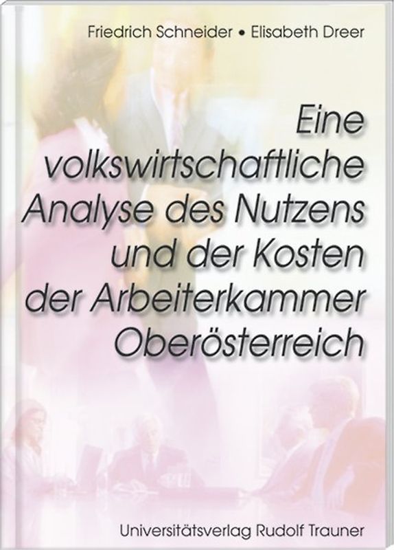 Eine volkswirtschaftliche Analyse des Nutzens und der Kosten der Arbeiterkammer Oberösterreich