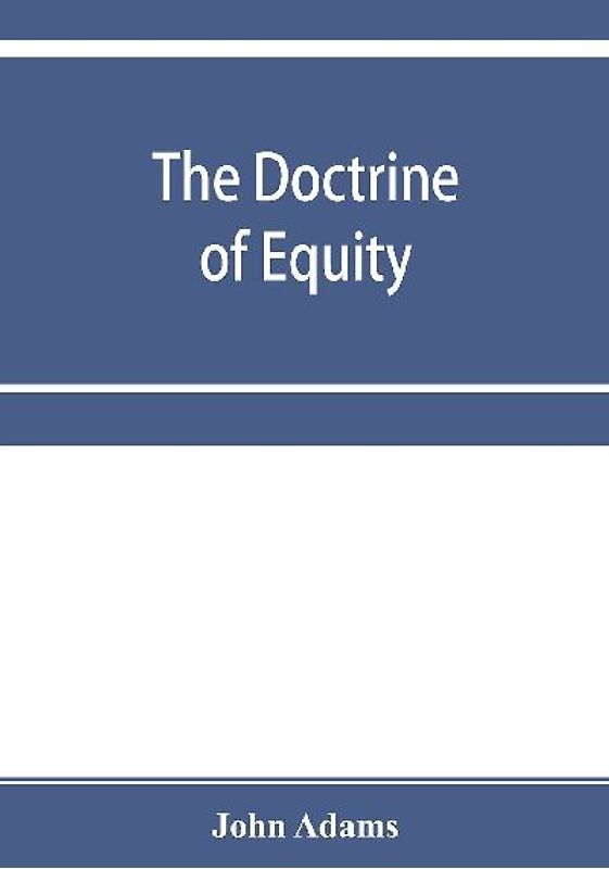 The doctrine of equity. A commentary on the law as administered by the Court of chancery